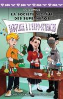 DC Comics: La Société Secrète Des Superhéros: N° 4 - Sabotage À L'Expo-Sciences