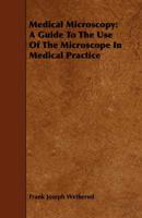 Medical Microscopy: A Guide to the Use of the Microscope in Medical Practice