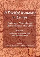 A Divided Hungary in Europe Volume 2 Diplomacy, Information Flow and Cultural Exchange