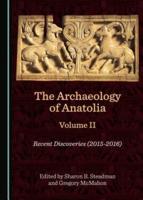 The Archaeology of Anatolia. Volume II Recent Discoveries (2015-2016)