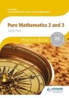 Cambridge International A/AS Mathematics. Pure Mathematics 2 and 3 Practice Book