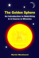 The Golden Sphere - An Introduction to Rebirthing and A Course in Miracles
