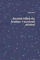 alcohol killed my brother, I survived alcohol