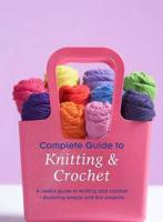 Complete Guide to Knitting & Crochet