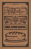 The Classic Guide to Breadmaking