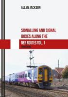 Signalling and Signal Boxes Along the NER Routes. Volume 1 Yorkshire and Cleveland