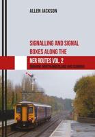 Signalling and Signal Boxes Along the NER Routes. Volume 2 Durham, Northumberland and Cumbria