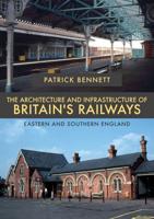 The Architecture and Infrastructure of Britain's Railways. Eastern and Southern England