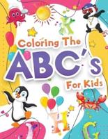Coloring The ABCs for Kids: Wonderful Alphabet Coloring Book For Kids, Boys And Girls. Big ABC Activity Book With Letters To Learn And Color For Toddlers, Kindergarteners And Preschoolers Who Are Learning To Write.