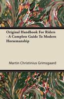 Original Handbook for Riders - A Complete Guide to Modern Horsemanship