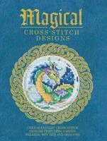 Magical Cross Stitch Designs: Over 60 Fantasy Cross Stitch Designs Featuring Fairies, Dragons, Witches and Wizards