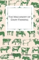 The Machinery of Dairy Farming - With Information on Milking, Separating, Sterilizing and Other Mechanical Aspects of Dairy Production