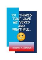 101 Things That Have Me Vexed and Wrathful