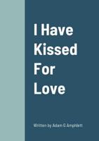 I Have Kissed For Love