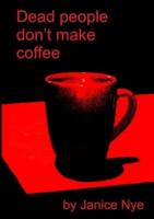 Dead People Don't Make Coffee