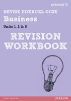 Revise Edexcel GCSE Business. Units 1, 3 and 5 Revision Workbook