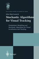 Stochastic Algorithms for Visual Tracking : Probabilistic Modelling and Stochastic Algorithms for Visual Localisation and Tracking