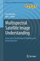 Multispectral Satellite Image Understanding : From Land Classification to Building and Road Detection