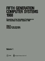 Fifth Generation Computer Systems 1988 : Volume 1 Proceedings of the International Conference on Fifth Generation Computer Systems 1988 Tokyo, Japan November 28-December 2, 1988
