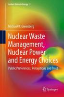 Nuclear Waste Management, Nuclear Power, and Energy Choices : Public Preferences, Perceptions, and Trust
