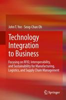 Technology Integration to Business : Focusing on RFID, Interoperability, and Sustainability for Manufacturing, Logistics, and Supply Chain Management