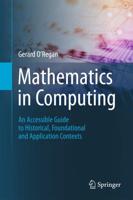 Mathematics in Computing : An Accessible Guide to Historical, Foundational and Application Contexts