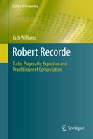 Robert Recorde : Tudor Polymath, Expositor and Practitioner of Computation
