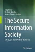 The Secure Information Society : Ethical, Legal and Political Challenges