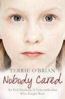 Nobody Cared: An Evil Predator, A Vulnerable Girl Who Fought Back