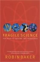 Fragile Science: The Reality Behind the Headlines