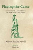 Playing the Game: A Baden-Powell Compendium