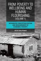 From Poverty to Well-Being and Human Flourishing. Volume 1 Integrated Conceptualisation and Measurement of Economic Poverty