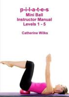 p-i-l-a-t-e-s Mini Ball Instructor Manual - Levels 1 - 5