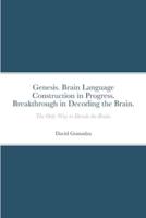 Genesis. Brain Language Construction in Progress. Breakthrough in Decoding the Brain.