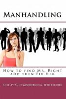 Manhandling - How to Find Mr. Right and Then Fix Him