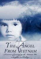 The Angel from Vietnam: A Memoir of Growing Up, the Vietnam War, a Daughter, and Healing...