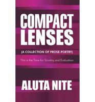 Compact Lenses: (A Collection of Prose-Poetry): This Is the Time for Scrutiny and Evaluation