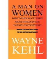 A Man on Women: What Do Men Really Think about Women in the Twenty First Century?