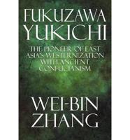 Fukuzawa Yukichi: The Pioneer of East Asia's Westernization with Ancient Confucianism