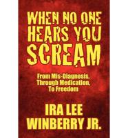 When No One Hears You Scream: From MIS-Diagnosis, Through Medication, to Freedom