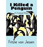 I Killed a Penguin: An Ecological Memoir