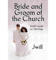 Bride and Groom of the Church: Jwill's Guide on Marriage