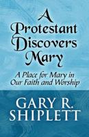 A Protestant Discovers Mary: A Place for Mary in Our Faith and Worship