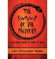 The Swamp of the Faithful: And Other Works of Dark Fiction