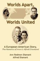 Worlds Apart, Worlds United: A European-American Story, the Memoirs of Ann and Alfred Diamant
