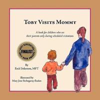 Toby Visits Mommy: A book for children who see their parents only during scheduled visitations.