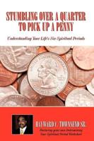 Stumbling Over A Quarter To Pick Up A Penny: Understanding Your Life's Six Spiritual Periods