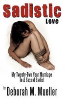 Sadistic Love: My Twenty-Two Year Marriage To A Sexual Sadist