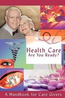 Health Care - Are You Ready? : A Handbook for Care Givers