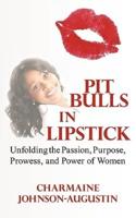 Pit Bulls in Lipstick: Unfolding the Passion, Purpose, Prowess, and Power of Women